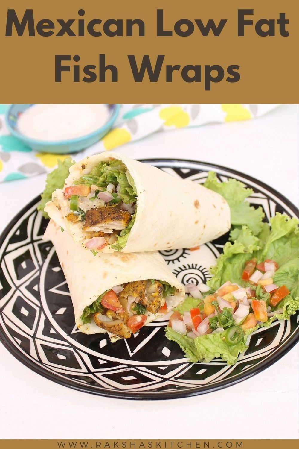 Mexican Fish Wraps Raksha's Kitchen